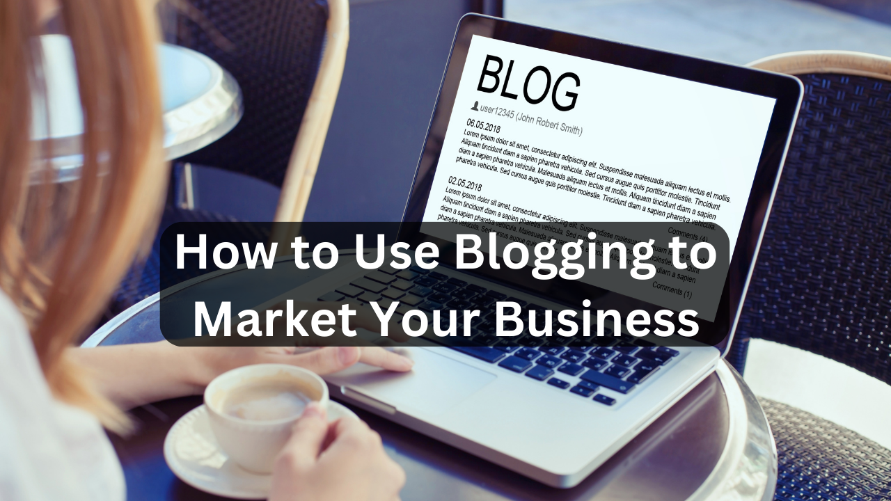 How to Use Blogging to Market Your Business