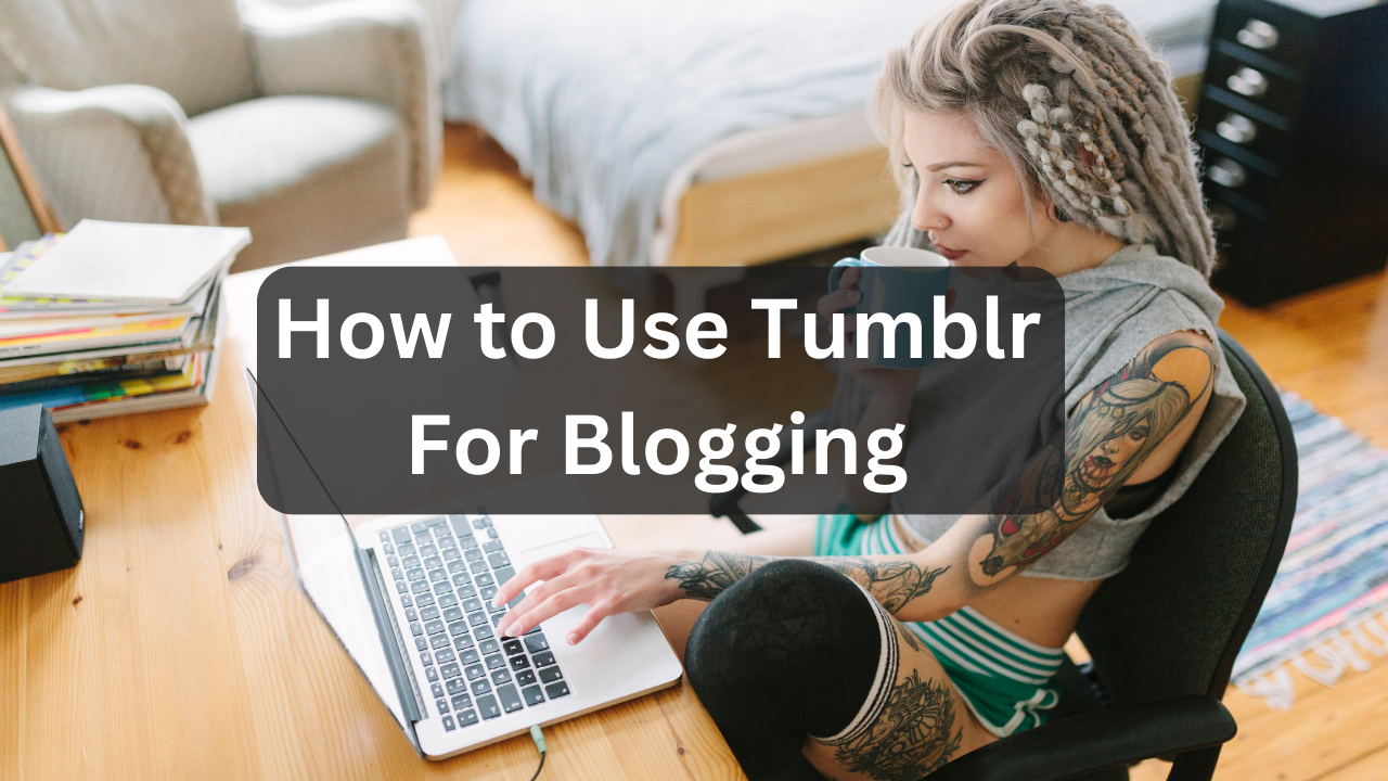 How to Use Tumblr For Blogging