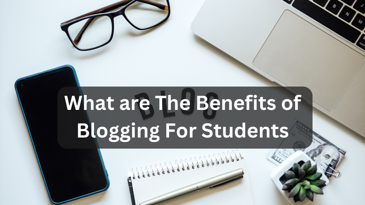 What are The Benefits of Blogging For Students