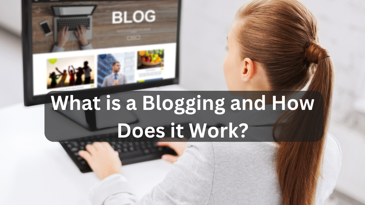 What is a Blogging and How Does it Work?