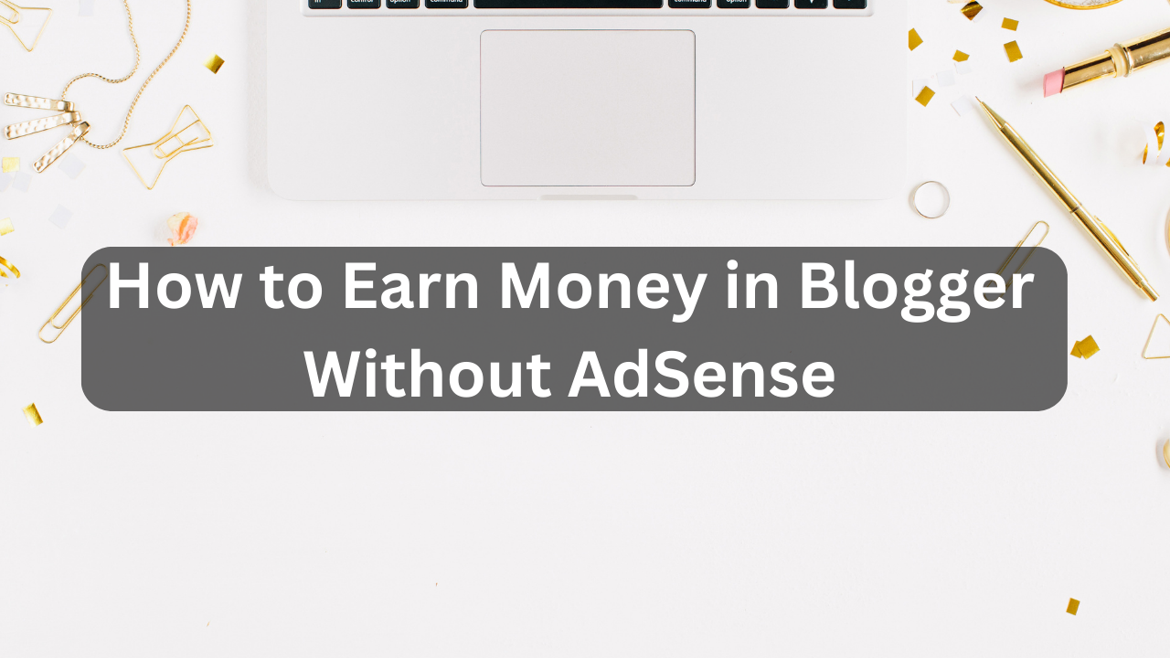 How to Earn Money in Blogger Without AdSense