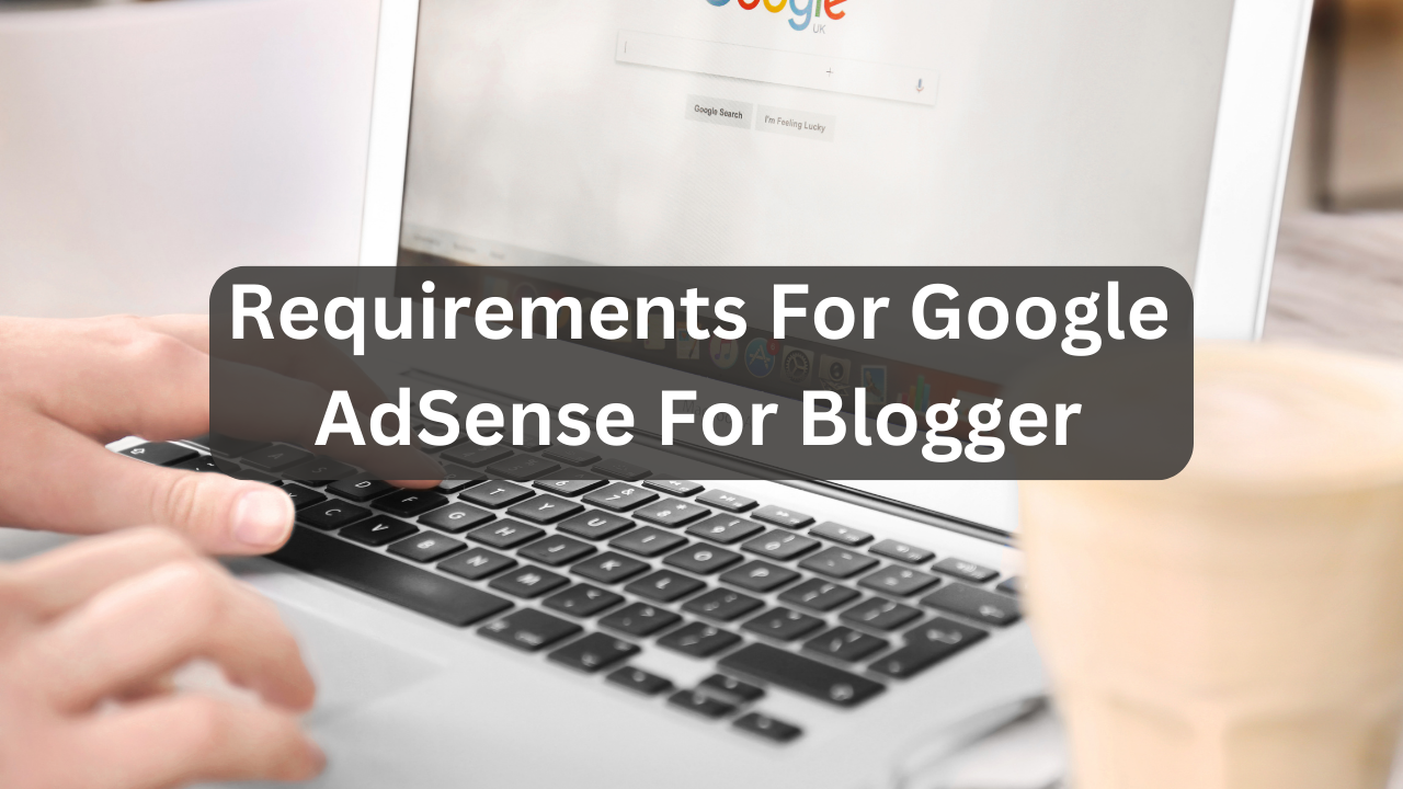 Requirements For Google AdSense For Blogger